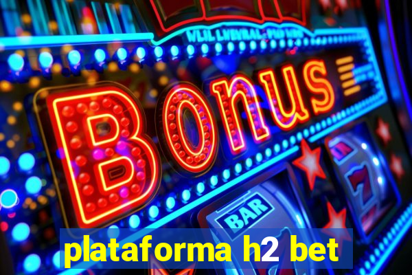 plataforma h2 bet